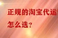 正規(guī)的淘寶代運營怎么選？