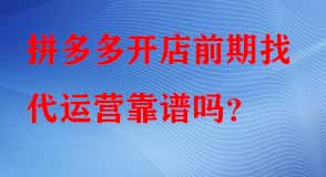 拼多多開店前期找代運營靠譜嗎