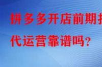 拼多多開店前期找代運營靠譜嗎？