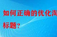 如何正確的優(yōu)化淘寶標題？