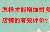 怎樣才能增加拼多多店鋪的有效評價？