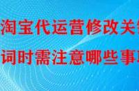 淘寶代運(yùn)營修改關(guān)鍵詞時(shí)需注意哪些事項(xiàng)？