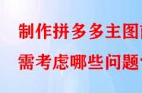 制作拼多多主圖前需考慮哪些問(wèn)題？