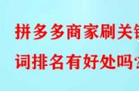 拼多多商家刷關(guān)鍵詞排名有好處嗎？