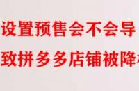 設置預售會不會導致拼多多店鋪被降權(quán)？