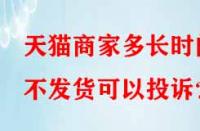 天貓商家多長時間不發(fā)貨可以投訴？