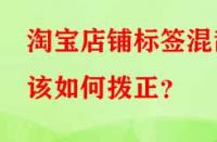 淘寶店鋪標(biāo)簽混亂該如何撥正？