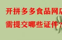 開拼多多食品網(wǎng)店需提交哪些證件？