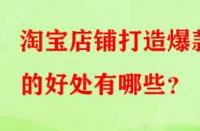 淘寶店鋪打造爆款的好處有哪些？