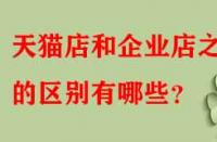 天貓店和企業(yè)店之間的區(qū)別有哪些？