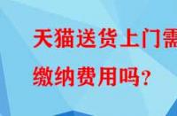 天貓送貨上門需繳納費(fèi)用嗎？