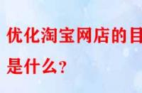 優(yōu)化淘寶網(wǎng)店的目的是什么？