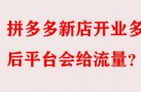 拼多多新店開業(yè)多久后平臺會給流量？