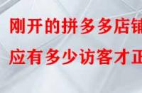 剛開的拼多多店鋪應(yīng)有多少訪客才正常？