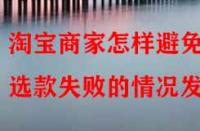 淘寶商家怎樣避免選款失敗的情況發(fā)生？