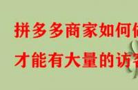 拼多多商家如何做才能有大量的訪(fǎng)客？