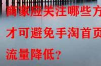 商家應關注哪些方面才可避免手淘首頁流量降低？