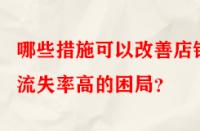 哪些措施可以改善店鋪流失率高的困局？