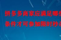 拼多多商家應(yīng)滿(mǎn)足哪些條件才可參加限時(shí)秒殺？