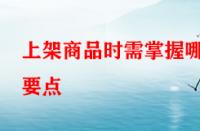 上架商品時(shí)需掌握哪些要點(diǎn)？淘寶運(yùn)營者一定要學(xué)會(huì)！