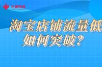 淘寶店鋪流量低如何突破？火蝠電商教你一招解決